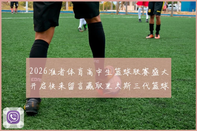 2026准者体育高中生篮球联赛盛大开启快来留言赢取里夫斯三代篮球鞋
